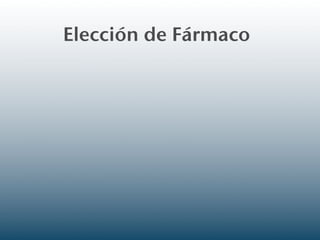 Elección de Fármaco
 
