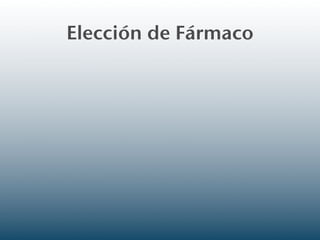 Elección de Fármaco
 