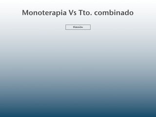 Monoterapia Vs Tto. combinado
             Elección
 
