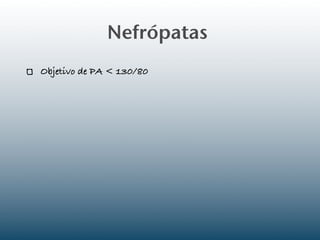 Nefrópatas
Objetivo de PA < 130/80
 