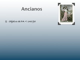 Ancianos

Objetivo de PA < 140/90
 