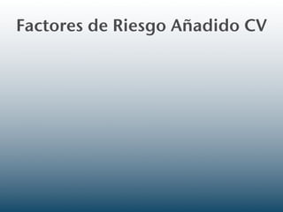 Factores de Riesgo Añadido CV
 