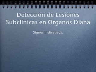 Detección de Lesiones
Subclínicas en Organos Diana
         Signos Indicativos:
 