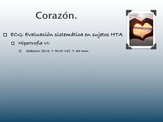 Corazón.
ECG: Evaluación sistemática en sujetos HTA
  Hipertrofia VI:
     Sokolow (SV1 + RV5-V6) > 35 mm.
 