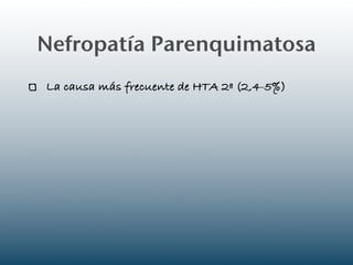 Nefropatía Parenquimatosa
La causa más frecuente de HTA 2ª (2,4-5%)
 