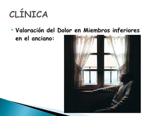  Valoración del Dolor en Miembros inferiores
en el anciano:
 