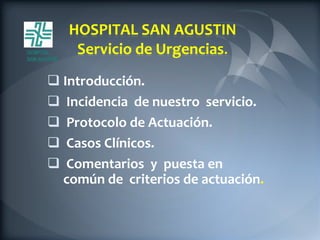 HOSPITAL SAN AGUSTIN
    Servicio de Urgencias.
 Introducción.
 Incidencia de nuestro servicio.
 Protocolo de Actuación...