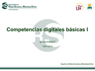 Competencias digitales básicas I

            @CarlosOjedaTT

              19/01/2012




                             Experto en Redes Sociales y Marketing Online
 