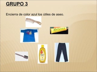 GRUPO 3 Encierra de color azul los útiles de aseo. 
