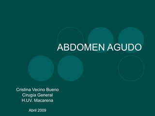 ABDOMEN AGUDO Cristina Vecino Bueno Cirugía General H.UV. Macarena Abril 2009 