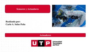 Sensores y Actuadores
Actuadores
Realizada por:
Carlo A. Salas Peña
 
