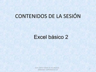 CONTENIDOS DE LA SESIÓN
Excel básico 2
2
CEIP. SANTO TOMÁS DE VILLANUEVA
SEMINARIO "APRENDIZAJE 2.0"
 