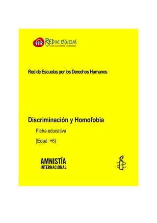 Red de Escuelas por los Derechos Humanos




Discriminación y Homofobia
   Ficha educativa
   (Edad: +6)
 