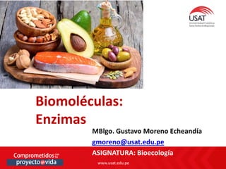 www.usat.edu.pe
www.usat.edu.pe
MBlgo. Gustavo Moreno Echeandía
gmoreno@usat.edu.pe
ASIGNATURA: Bioecología
Biomoléculas:
Enzimas
 