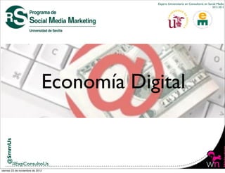 Expero Universitario en Consultoría en Social Media
                                                                                    2012-2013




                              Economía Digital
   @SmmUs




        #ExpConsultoUs
viernes 23 de noviembre de 2012
 