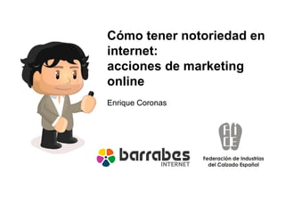 Cómo tener notoriedad en internet:  acciones de marketing online Enrique Coronas 