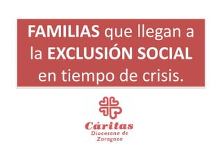 FAMILIAS que llegan a
la EXCLUSIÓN SOCIAL
en tiempo de crisis.

 