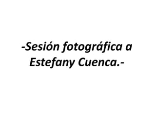 -Sesión fotográfica a
Estefany Cuenca.-
 