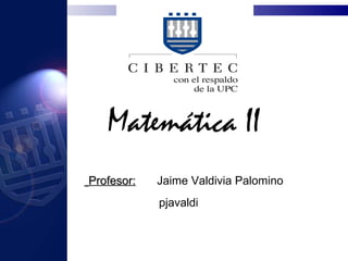 Matemática II Profesor:   Jaime Valdivia Palomino pjavaldi 