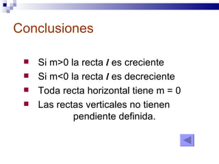 Conclusiones Si m>0 la recta  l  es creciente Si m<0 la recta  l   es decreciente Toda recta horizontal tiene m = 0  Las rectas verticales no tienen  pendiente definida.  