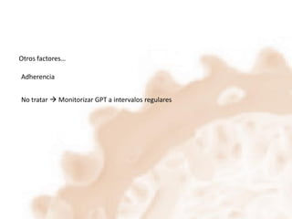 Otros factores…
Adherencia
No tratar  Monitorizar GPT a intervalos regulares

 