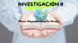 INVESTIGACIÓN II
Mario Alejandro Duarte Orozco
 