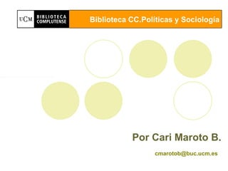 Por Cari Maroto B. [email_address]   Biblioteca CC.Políticas y Sociología 
