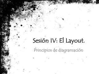 Sesión IV: El Layout. Principios de diagramación 