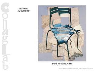 David Hockney   . Chair JUGANDO  AL CUBISMO 