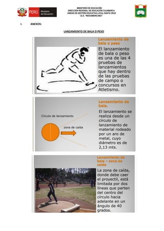 MINISTERIO DE EDUCACIÓN
DIRECCIÓN REGIONAL DE EDUCACIÓN CAJAMARCA
UNIDAD DE GESTIÓN EDUCATIVA LOCAL SANTA CRUZ
I.E.S. “INDOAMERICANO”
I. ANEXOS:
LANZAMIENTO DE BALA O PESO
 