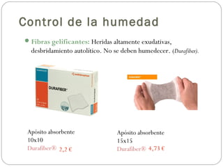 Control de la humedad
Fibras gelificantes: Heridas altamente exudativas,
desbridamiento autolítico. No se deben humedecer. (Durafiber).
Apósito absorbente
10x10
Durafiber® 2,2 €
Apósito absorbente
15x15
Durafiber® 4,73 €
 