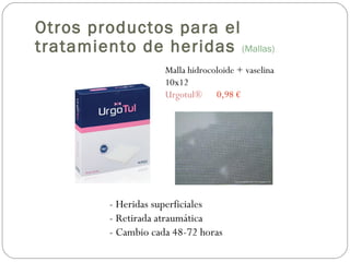 Malla hidrocoloide + vaselina
10x12
Urgotul® 0,98 €
- Heridas superficiales
- Retirada atraumática
- Cambio cada 48-72 horas
Otros productos para el
tratamiento de heridas (Mallas)
 