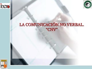 LA COMUNICACIÓN NO VERBAL.
          “CNV”
 