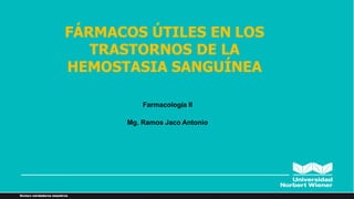 FÁRMACOS ÚTILES EN LOS
TRASTORNOS DE LA
HEMOSTASIA SANGUÍNEA
Farmacología II
Mg. Ramos Jaco Antonio
 