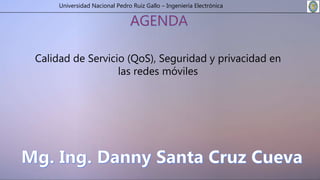 Universidad Nacional Pedro Ruiz Gallo – Ingeniería Electrónica
Calidad de Servicio (QoS), Seguridad y privacidad en
las redes móviles
 