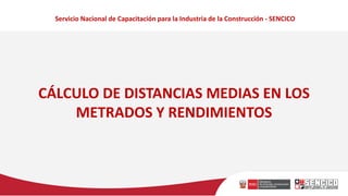 Servicio Nacional de Capacitación para la Industria de la Construcción - SENCICO
CÁLCULO DE DISTANCIAS MEDIAS EN LOS
METRA...