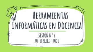 Herramientas
Informáticas en Docencia
.
SESIÓN N°4
20-FEBRERO-2021
 