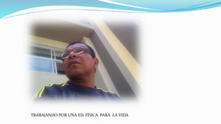 TRABAJANDO POR UNA ED. FÌSICA PARA LA VIDA
 