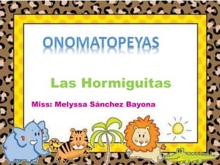 Las Hormiguitas
Miss: Melyssa Sánchez Bayona
 