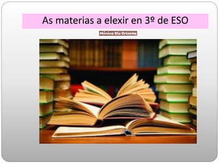 As materias a elexir en 3º de ESO
 