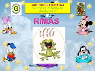INSTITUCIÓN EDUCATIVA 
“NUESTRA SEÑORA DE 
GUADALUPE” 
Miss: Melyssa Sánchez Bayona 
 