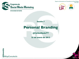 Experto Universitario en Consultoría en Social Media
                                                                                              2012-2013




                                  Sesión 7


                          Personal Branding
                              @CarlosOjedaTT

                             25 de enero de 2013
@SmmUs




                                                                                                    Walnuters
         #ExpConsultoUs
 