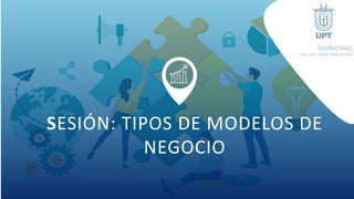SESIÓN: TIPOS DE MODELOS DE
NEGOCIO
MARKETING
Ing. Com. Karla Tapia Ponce
 
