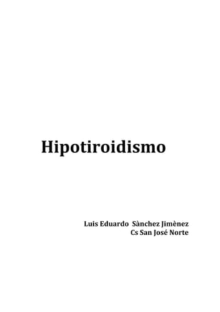 Hipotiroidismo



    Luis Eduardo Sànchez Jimènez
                 Cs San José Norte
 