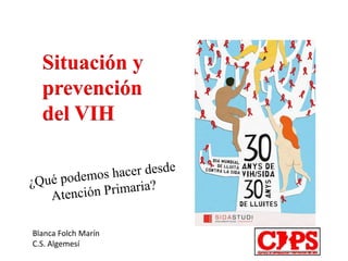 Situación y
prevención
del VIH

Blanca Folch Marín
C.S. Algemesí

 