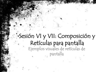 Sesión VI y VII: Composición y Retículas para pantalla Ejemplos visuales de retículas de pantalla 