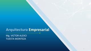 Arquitectura Empresarial
1
Mg. VICTOR ALEXCI
TUESTA MONTEZA
 