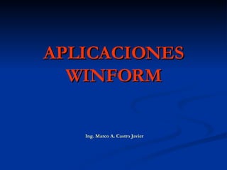 APLICACIONES WINFORM Ing. Marco A. Castro Javier 