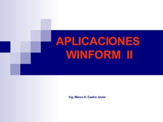 APLICACIONES  WINFORM  II Ing. Marco A. Castro Javier 