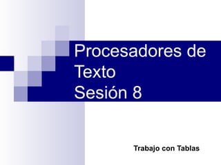 Procesadores de Texto Sesión 8 Trabajo con Tablas 